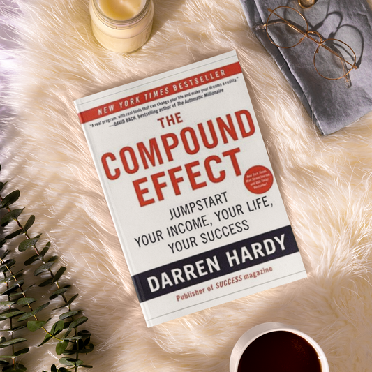 The Compound Effect: Multiply Your Success One Simple Step at a Time