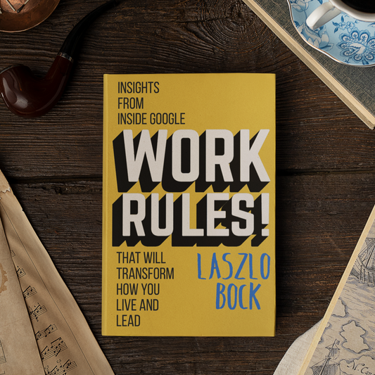 Work Rules!: Insights From Inside Google That Will Transform How You Live and Lead